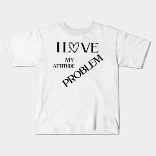 I love my attitude problem Kids T-Shirt